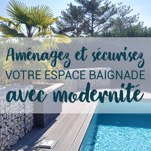 Am&eacute;nagez et s&eacute;curisez votre espace baignade avec modernit&eacute;